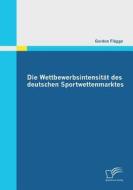 Die Wettbewerbsintensität des deutschen Sportwettenmarktes di Gordon Flügge edito da Diplomica Verlag