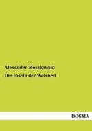 Die Inseln der Weisheit di Alexander Moszkowski edito da DOGMA