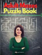 Adult Mazes Puzzle Book di Puzzle World edito da Puzzle World