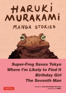 Haruki Murakami Manga Stories Volume 1: Super-Frog Saves Tokyo, Where IÆm Likely to Find It, Birthday Girl, the Seventh Man di Haruki Murakami edito da TUTTLE PUB