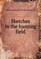 Sketches In The Hunting Field di Alfred Edward Thomas Watson edito da Book On Demand Ltd.