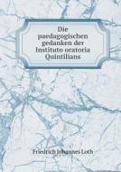 Die Paedagogischen Gedanken Der Instituto Oratoria Quintilians di Friedrich Johannes Loth edito da Book On Demand Ltd.