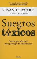 Suegros Toxicos: Estrategias Afectivas Para Proteger Tu Matrimonio di Susan Forward edito da RH MONDADORI