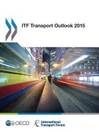 Itf Transport Outlook 2015 di International Transport Forum edito da European Conference Of Ministers Of Transport