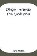 L'Allegro, Il Penseroso, Comus, and Lycidas di John Milton edito da Alpha Editions