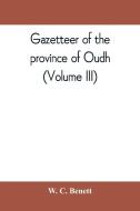 Gazetteer of the province of Oudh (Volume III) di W. C. Benett edito da Alpha Editions