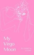 My Virgo Moon di Elizabeth Stone edito da Libresco Feeds Private Limited