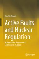 Active Faults and Nuclear Regulation: Background to Requirement Enforcement in Japan di Yasuhiro Suzuki edito da SPRINGER NATURE