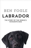 Labrador di Ben Fogle edito da HarperCollins Publishers