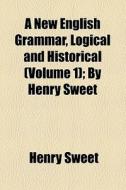 A New English Grammar, Logical And Historical (volume 1); By Henry Sweet di Henry Sweet edito da General Books Llc
