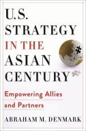 U.s. Strategy In The Asian Century di Abraham M. Denmark edito da Columbia University Press