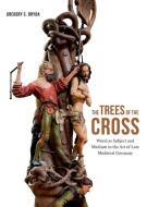 The Trees Of The Cross di Gregory C. Bryda edito da Yale University Press