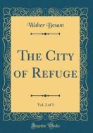 The City of Refuge, Vol. 2 of 3 (Classic Reprint) di Walter Besant edito da Forgotten Books