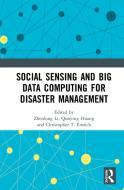 Social Sensing And Big Data Computing For Disaster Management edito da Taylor & Francis Ltd