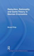 Reduction, Rationality and Game Theory in Marxian Economics di Bruce (Nottingham Trent University Philp edito da Taylor & Francis Ltd