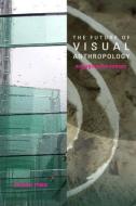 The Future of Visual Anthropology di Sarah Pink edito da Routledge