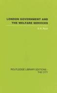 London Government And The Welfare Services di S. K. Ruck edito da Taylor & Francis Ltd