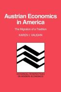 Austrian Economics in America di Karen Iversen Vaughn, Vaughn Karen I. edito da Cambridge University Press