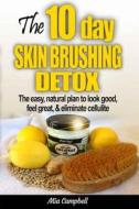 The 10-Day Skin Brushing Detox: The Easy, Natural Plan to Look Great, Feel Amazing, & Eliminate Cellulite di Mia Campbell edito da Green Pony Press, Inc.
