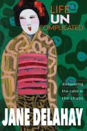 Life Uncomplicated di Jane Delahay edito da Accentia Design