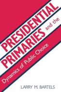 Presidential Primaries and the Dynamics of Public Choice di Larry M. Bartels edito da PRINCETON UNIV PR