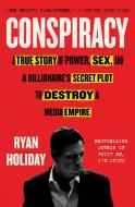 Conspiracy: A True Story of Power, Sex, and a Billionaire's Secret Plot to Destroy a Media Empire di Ryan Holiday edito da PORTFOLIO