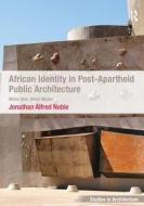 African Identity in Post-Apartheid Public Architecture di Jonathan Alfred Noble edito da Taylor & Francis Ltd
