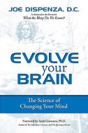 Evolve Your Brain: The Science of Changing Your Mind di Joe Dispenza edito da HEALTH COMMUNICATIONS