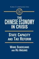 The Chinese Economy in Crisis: State Capacity and Tax Reform di Shaoguang Wang, An'gang Hu edito da Taylor & Francis Ltd