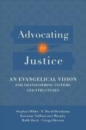 Advocating for Justice: An Evangelical Vision for Transforming Systems and Structures di Stephen Offutt, F. David Bronkema, Robb Davis edito da BAKER PUB GROUP