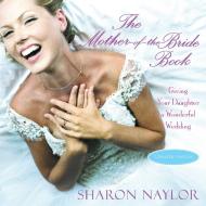 The Mother-Of-The-Bride Book: Giving Your Daughter a Wonderful Wedding di Sharon Naylor edito da CITADEL PR