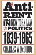 The Anti-Rent Era in New York Law and Politics, 1839-1865 di Charles W. McCurdy edito da University of N. Carolina Press