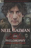 Neil Gaiman and Philosophy: Gods Gone Wild! edito da OPEN COURT