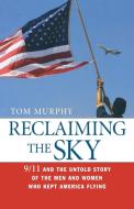 Reclaiming the Sky: 9/11 and the Untold Story of the Men and Women Who Kept America Flying di Tom Murphy edito da AMACOM