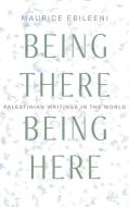Being There, Being Here di Maurice Ebileeni edito da Syracuse University Press