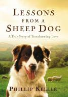 Lessons from a Sheep Dog di Phillip Keller edito da Thomas Nelson Publishers
