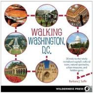 Walking Washington, D.C.: 30 Treks to the Newly Revitalized Capitala's Cultural Icons, Natural Spectacles, Urban Treasur di Barbara J. Saffir edito da WILDERNESS PR