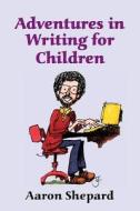 Adventures in Writing for Children: More Tips from an Award-Winning Author on the Art and Business of Writing Children's di Aaron Shepard edito da SHEPARD PUBN (CA)
