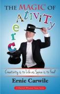 The Magic of Creativity: Creativity Is to Life as Spice Is to Food di Ernie Carwile edito da Verbena Pond Publishing Company, LLC
