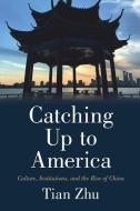 Catching Up To America di Zhu Tian Zhu edito da Cambridge University Press