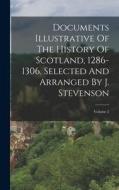 Documents Illustrative Of The History Of Scotland, 1286-1306, Selected And Arranged By J. Stevenson; Volume 2 di Anonymous edito da LEGARE STREET PR