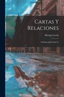 Cartas Y Relaciones: A Emperador Carlos V. di Hernán Cortés edito da LEGARE STREET PR