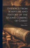 Evidence From Scripture and History of the Second Coming of Christ di William Miller edito da LEGARE STREET PR