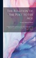 The Relation of the Poet to His Age di George Stillman Hillard edito da LEGARE STREET PR