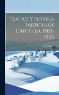 Teatro y novela (artículos criticos), 1903-1906 di Luis Morote edito da LEGARE STREET PR