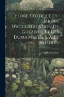 Flore Exotique Du Jardin D'acclimatation De Ghézireh Et Des Domaines De S. A. Le Khédive di G. Delchevalerie edito da LEGARE STREET PR