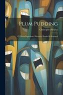 Plum Pudding: Of Divers Ingredients, Discreetly Blended & Seasoned di Christopher Morley edito da LEGARE STREET PR