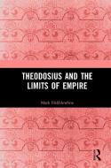 Theodosius And The Limits Of Empire di Mark Hebblewhite edito da Taylor & Francis Ltd
