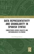 Data Representativity And Granularity In Spanish Syntax di Ivan Ortega-Santos edito da Taylor & Francis Ltd