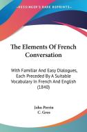 The Elements Of French Conversation di John Perrin edito da Kessinger Publishing Co